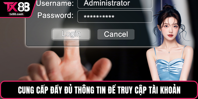 Cung cấp đầy đủ thông tin để truy cập tài khoản