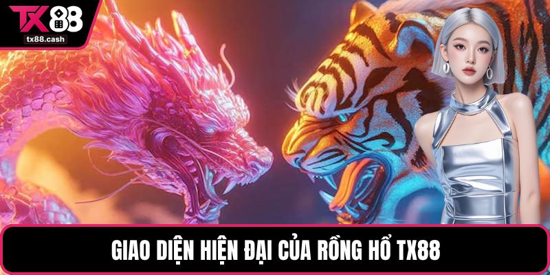 Giao diện hiện đại của rồng hổ TX88