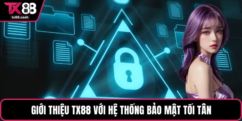 Giới thiệu TX88 với hệ thống bảo mật tối tân