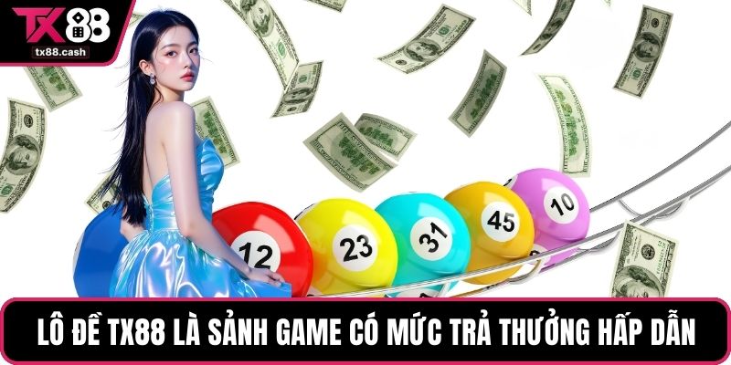 Lô đề TX88 là sảnh game có mức trả thưởng hấp dẫn