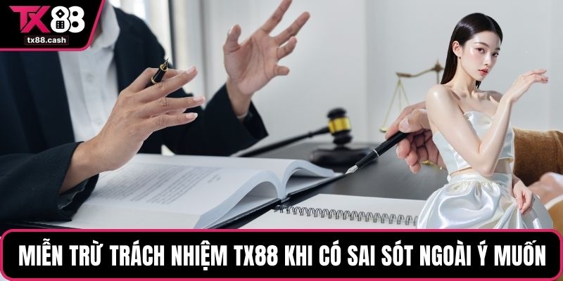 Miễn trừ trách nhiệm TX88 khi có sai sót ngoài ý muốn
