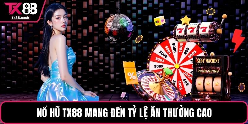 Nổ hũ TX88 mang đến tỷ lệ ăn thưởng cao